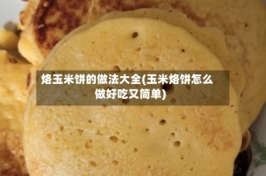 烙玉米饼的做法大全(玉米烙饼怎么做好吃又简单)