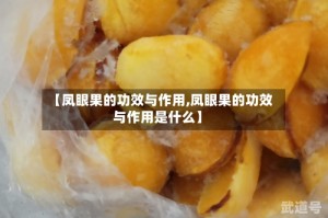 【凤眼果的功效与作用,凤眼果的功效与作用是什么】