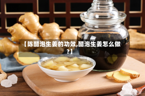 【陈醋泡生姜的功效,醋泡生姜怎么做?】