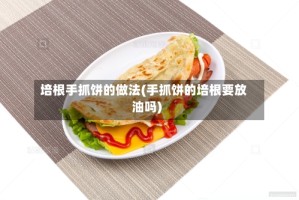 培根手抓饼的做法(手抓饼的培根要放油吗)