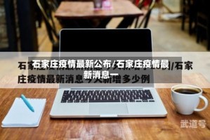石家庄疫情最新公布/石家庄疫情最新消息一
