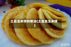 土豆玉米饼的做法(土豆丝玉米饼)