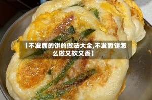 【不发面的饼的做法大全,不发面饼怎么做又软又香】