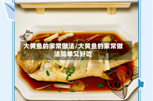 大黄鱼的家常做法/大黄鱼的家常做法简单又好吃