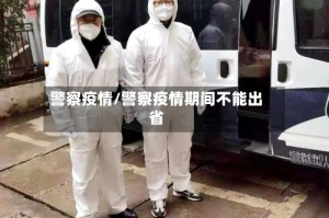 警察疫情/警察疫情期间不能出省