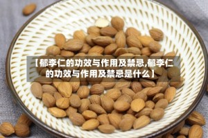 【郁李仁的功效与作用及禁忌,郁李仁的功效与作用及禁忌是什么】