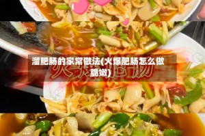 溜肥肠的家常做法(火爆肥肠怎么做脆嫩)