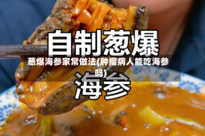 葱爆海参家常做法(肿瘤病人能吃海参吗)