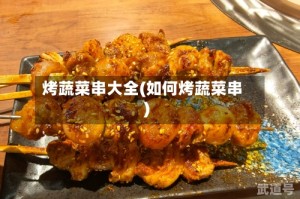 烤蔬菜串大全(如何烤蔬菜串)