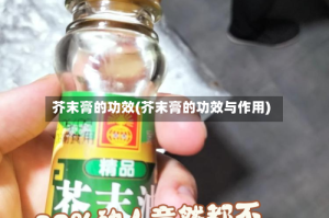 芥末膏的功效(芥末膏的功效与作用)