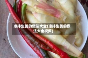 凉拌生姜的做法大全(凉拌生姜的做法大全视频)