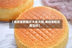 【海绵蛋糕图片大全大图,海绵蛋糕百度百科】
