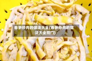 春笋炒肉的做法大全(春笋炒肉的做法大全窍门)