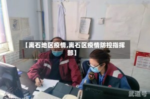 【离石地区疫情,离石区疫情防控指挥部】
