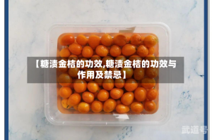 【糖渍金桔的功效,糖渍金桔的功效与作用及禁忌】