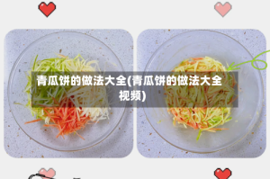 青瓜饼的做法大全(青瓜饼的做法大全视频)