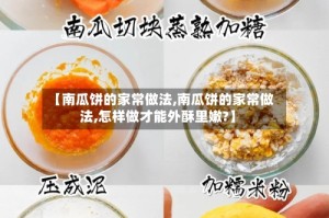 【南瓜饼的家常做法,南瓜饼的家常做法,怎样做才能外酥里嫩?】