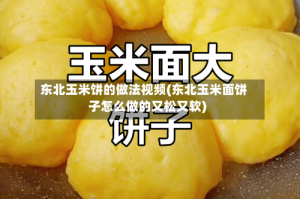 东北玉米饼的做法视频(东北玉米面饼子怎么做的又松又软)