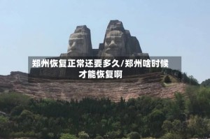 郑州恢复正常还要多久/郑州啥时候才能恢复啊