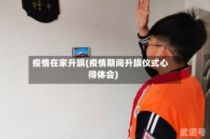 疫情在家升旗(疫情期间升旗仪式心得体会)
