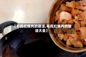 【毛氏红烧肉的做法,毛氏红烧肉的做法大全】