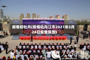 疫情和牡丹(疫情牡丹江市2021年3月24日疫情报告)