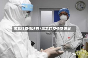 黑龙江疫情状态/黑龙江疫情新进展