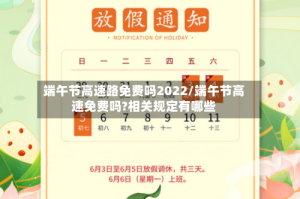 端午节高速路免费吗2022/端午节高速免费吗?相关规定有哪些
