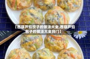 【西葫芦馅饺子的做法大全,西葫芦馅包子的做法大全窍门】