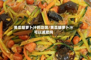 黄瓜胡萝卜汁的功效/黄瓜胡萝卜汁可以减肥吗