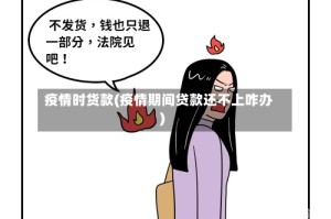 疫情时货款(疫情期间贷款还不上咋办)