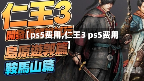 【ps5费用,仁王3 ps5费用】-第3张图片