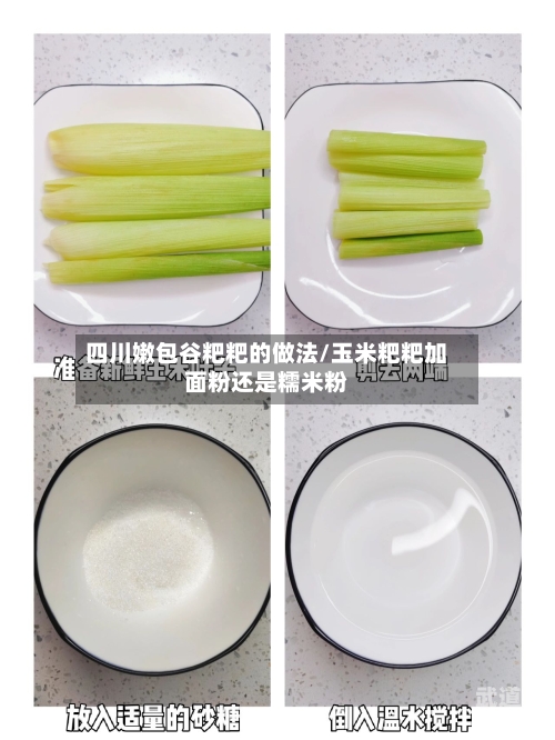 四川嫩包谷粑粑的做法/玉米粑粑加面粉还是糯米粉-第3张图片