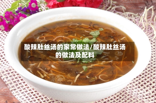 酸辣肚丝汤的家常做法/酸辣肚丝汤的做法及配料-第3张图片