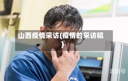 山西疫情采访(疫情的采访稿)-第3张图片