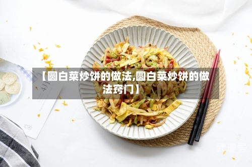 【圆白菜炒饼的做法,圆白菜炒饼的做法窍门】-第3张图片